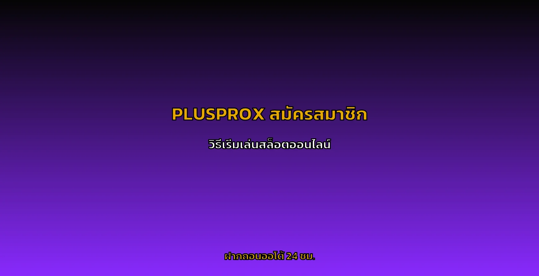 PLUSPROX สมัครสมาชิก วิธีเข้าเล่นสล็อตออนไลน์ ฝากถอนออโต้ 24 ชม.